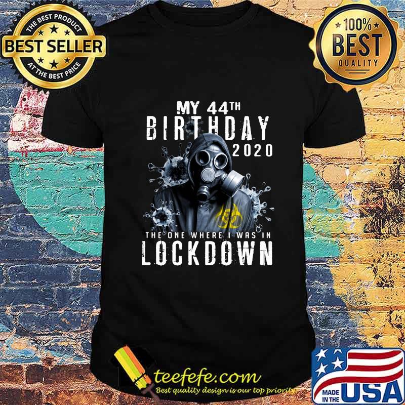 My 44th birthday 2020 the one where i was in lockdown Gas mask Corona virus shirt My 44th birthday 2020 the one where i was in lockdown Gas mask Corona virus shirt