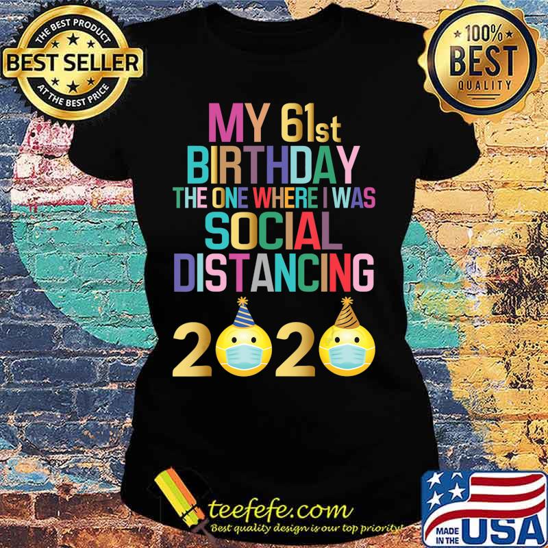 My 61st Birthday 2020 The One Where I Was Social Distancing T-Shirt Ladies tee My 61st Birthday 2020 The One Where I Was Social Distancing T-Shirt Ladies tee