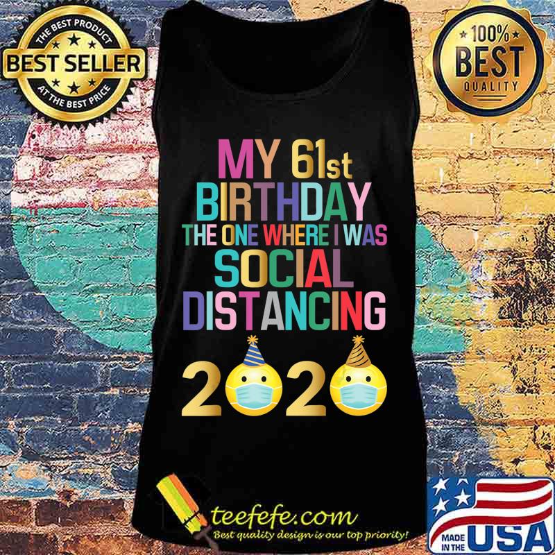 My 61st Birthday 2020 The One Where I Was Social Distancing T-Shirt Tank top My 61st Birthday 2020 The One Where I Was Social Distancing T-Shirt Tank top