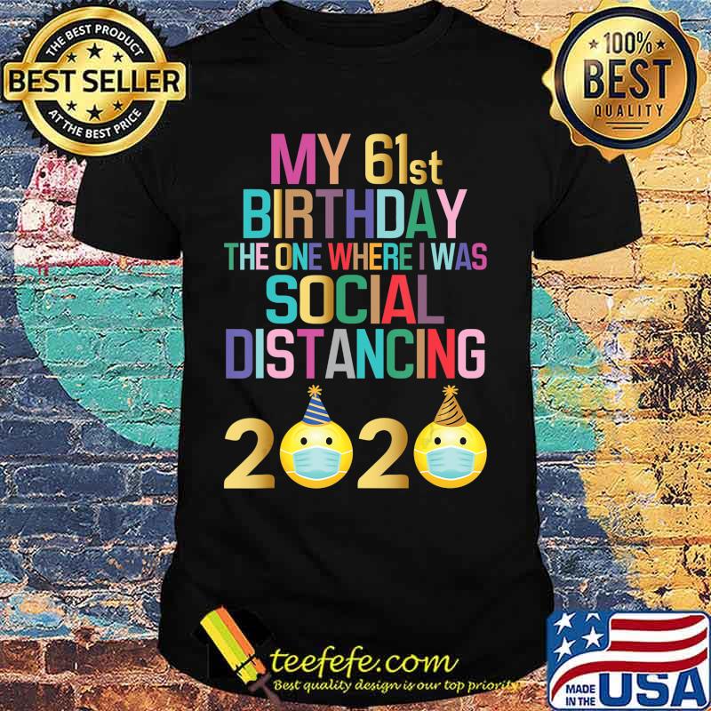 My 61st Birthday 2020 The One Where I Was Social Distancing T-Shirt My 61st Birthday 2020 The One Where I Was Social Distancing T-Shirt