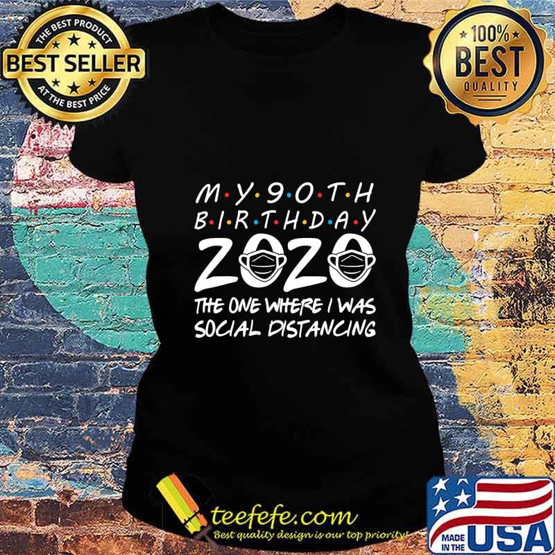 My 90th Birthday 2020 The One Where I Was Social Distancing T-Shirt Ladies tee My 90th Birthday 2020 The One Where I Was Social Distancing T-Shirt Ladies tee