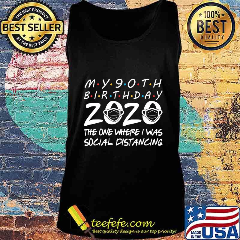 My 90th Birthday 2020 The One Where I Was Social Distancing T-Shirt Tank top My 90th Birthday 2020 The One Where I Was Social Distancing T-Shirt Tank top