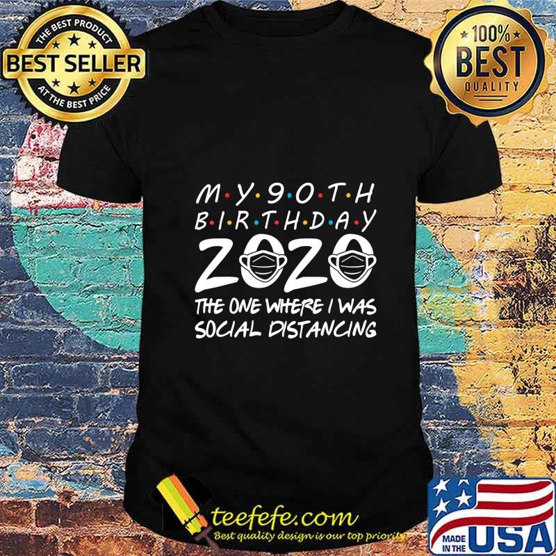 My 90th Birthday 2020 The One Where I Was Social Distancing T-Shirt