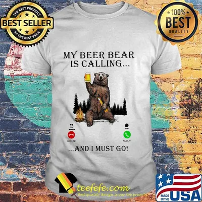 My Beer Bear Is Calling And I Must Go Shirt