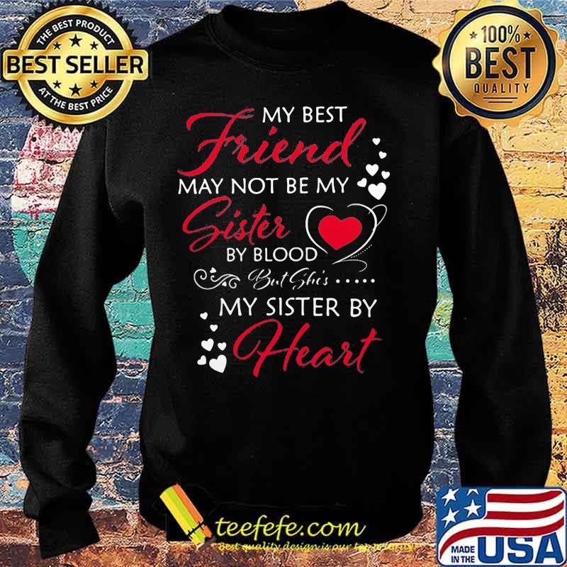 My best friend may not be my sister by blood but she's my sister by heart s Sweater My best friend may not be my sister by blood but she's my sister by heart s Sweater