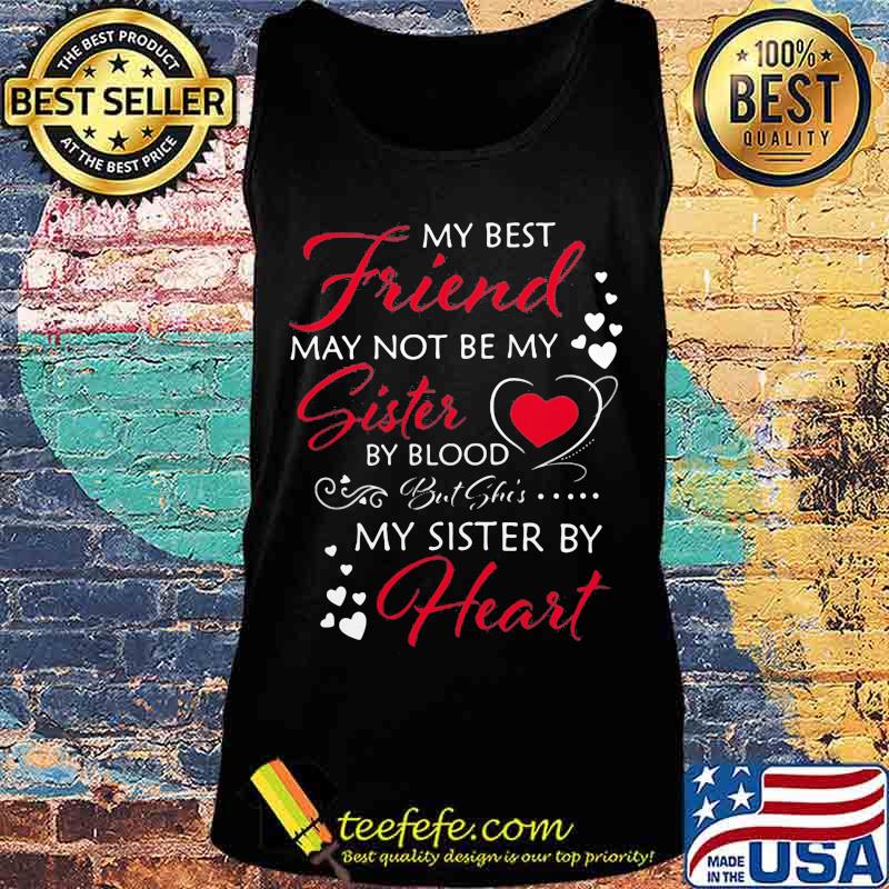 My best friend may not be my sister by blood but she's my sister by heart s Tank top My best friend may not be my sister by blood but she's my sister by heart s Tank top
