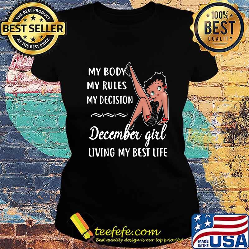 MY BODY MY RULES MY DECISION DECEMBER GIRL LIVING MY BEST LIFE LADY SHIRT Ladies tee MY BODY MY RULES MY DECISION DECEMBER GIRL LIVING MY BEST LIFE LADY SHIRT Ladies tee