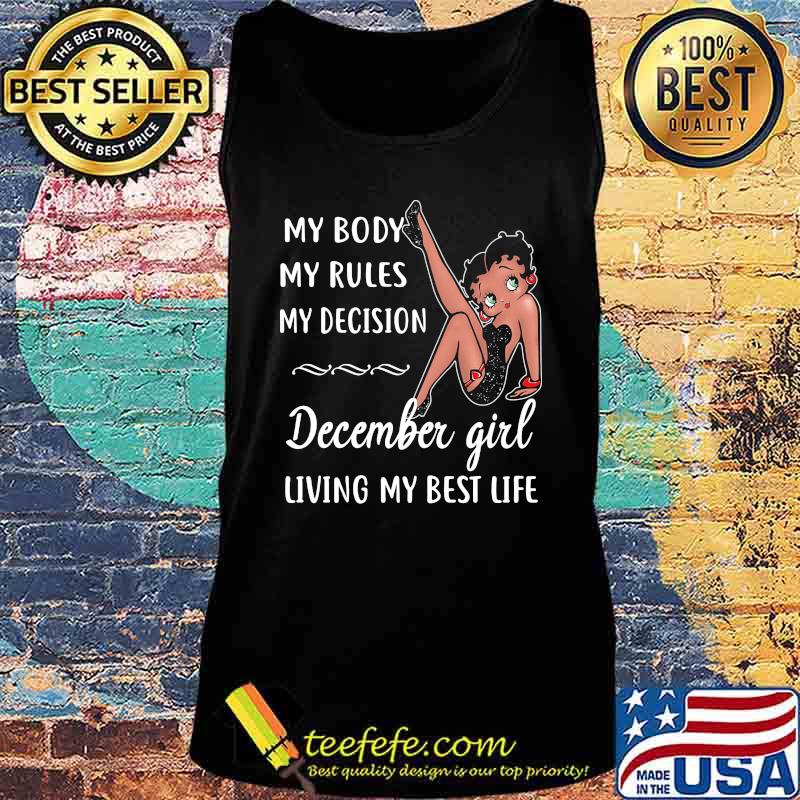 MY BODY MY RULES MY DECISION DECEMBER GIRL LIVING MY BEST LIFE LADY SHIRT Tank top MY BODY MY RULES MY DECISION DECEMBER GIRL LIVING MY BEST LIFE LADY SHIRT Tank top