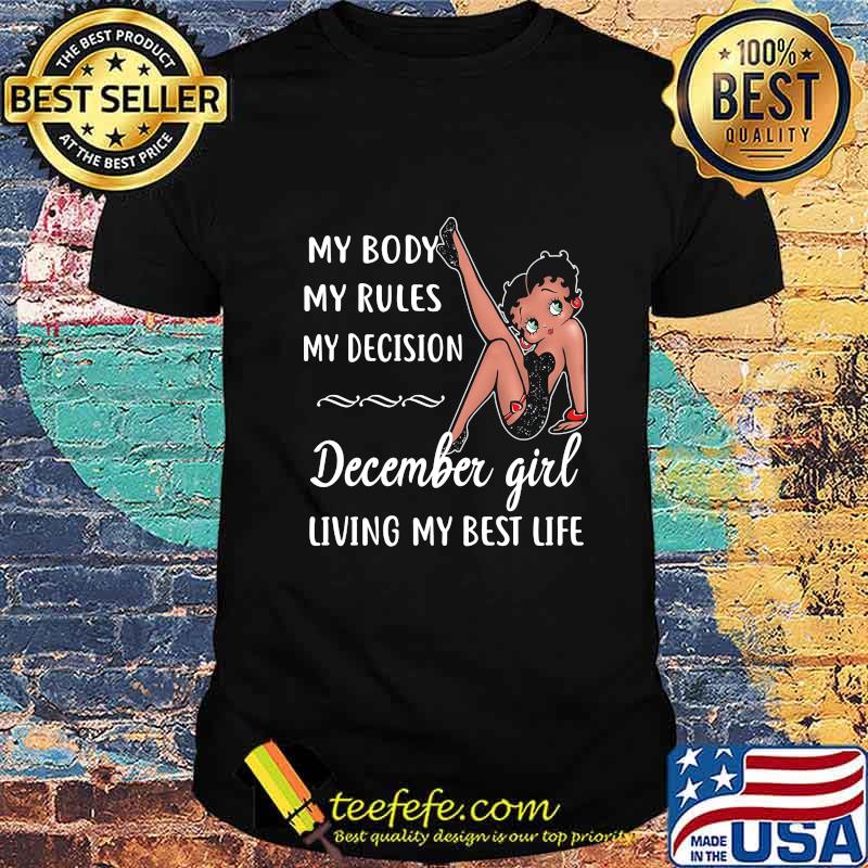 MY BODY MY RULES MY DECISION DECEMBER GIRL LIVING MY BEST LIFE LADY SHIRT MY BODY MY RULES MY DECISION DECEMBER GIRL LIVING MY BEST LIFE LADY SHIRT