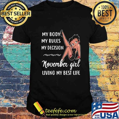 MY BODY MY RULES MY DECISION NOVEMBER GIRL LIVING MY BEST LIFE LADY SHIRT