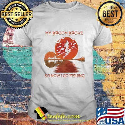 MY BROOM BROKE SO NOW I GO FISHING LADY SUNSET HALLOWEEN SHIRT