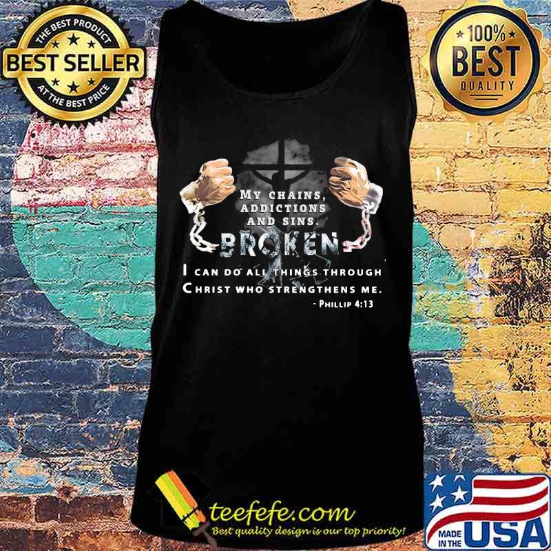 My chains addictions and sons broken i can do all things through christ who strengthens me phillip s Tank top My chains addictions and sons broken i can do all things through christ who strengthens me phillip s Tank top