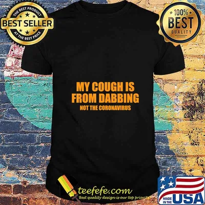 My cough is from dabbing not the coronavirus T-Shirt