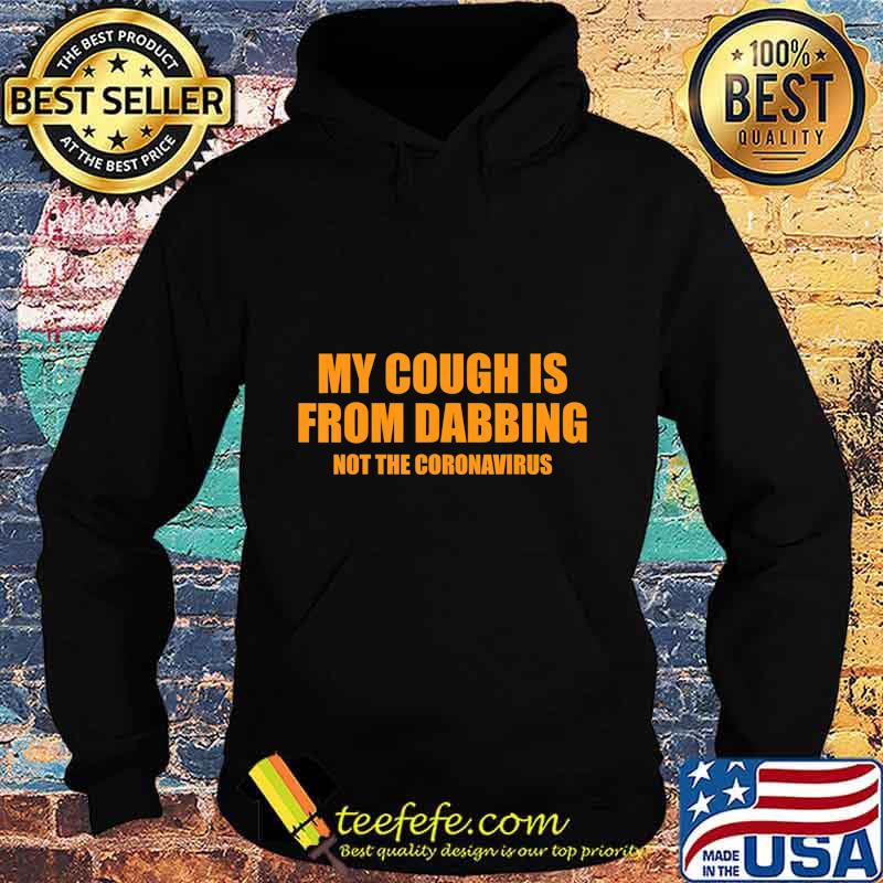 My cough is from dabbing T-Shirt Hoodie My cough is from dabbing T-Shirt Hoodie