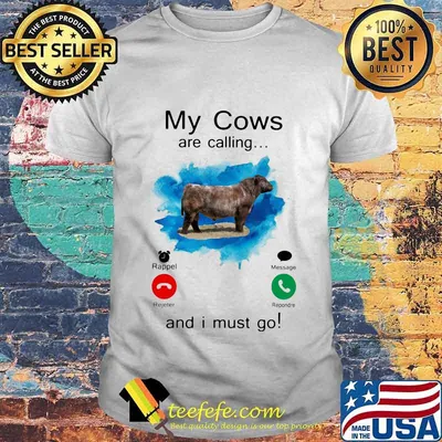 MY COWS ARE CALLING AND I MUST GO SHIRT