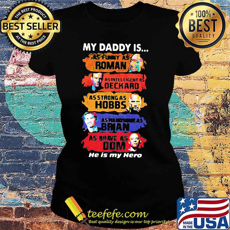 My daddy is as funny as roman as intelligent as deckard as strong as hobbs as handsome as brian as brave as dom he is my hero s Ladies tee My daddy is as funny as roman as intelligent as deckard as strong as hobbs as handsome as brian as brave as dom he is my hero s Ladies tee