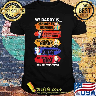 My daddy is as funny as roman as intelligent as deckard as strong as hobbs as handsome as brian as brave as dom he is my hero shirt