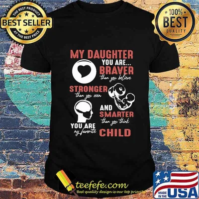 My daughter you are braver than you believe stronger than you seen and smarter than you think you are my favorite child shirt