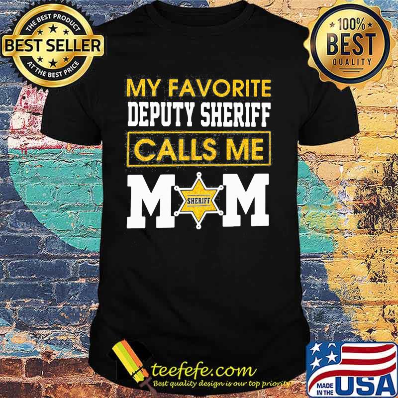 My favorite deputy sheriff calls me mom shirt