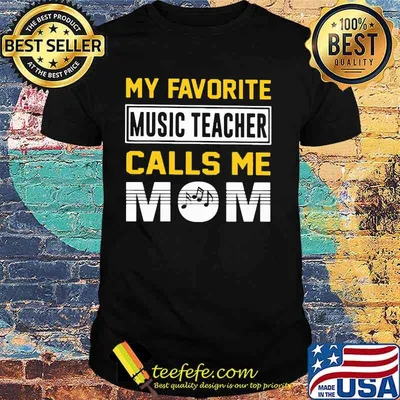 My favorite music teacher calls me mom shirt