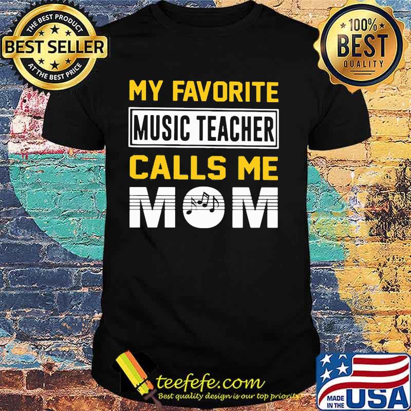 My favorite music teacher calls me mom shirt