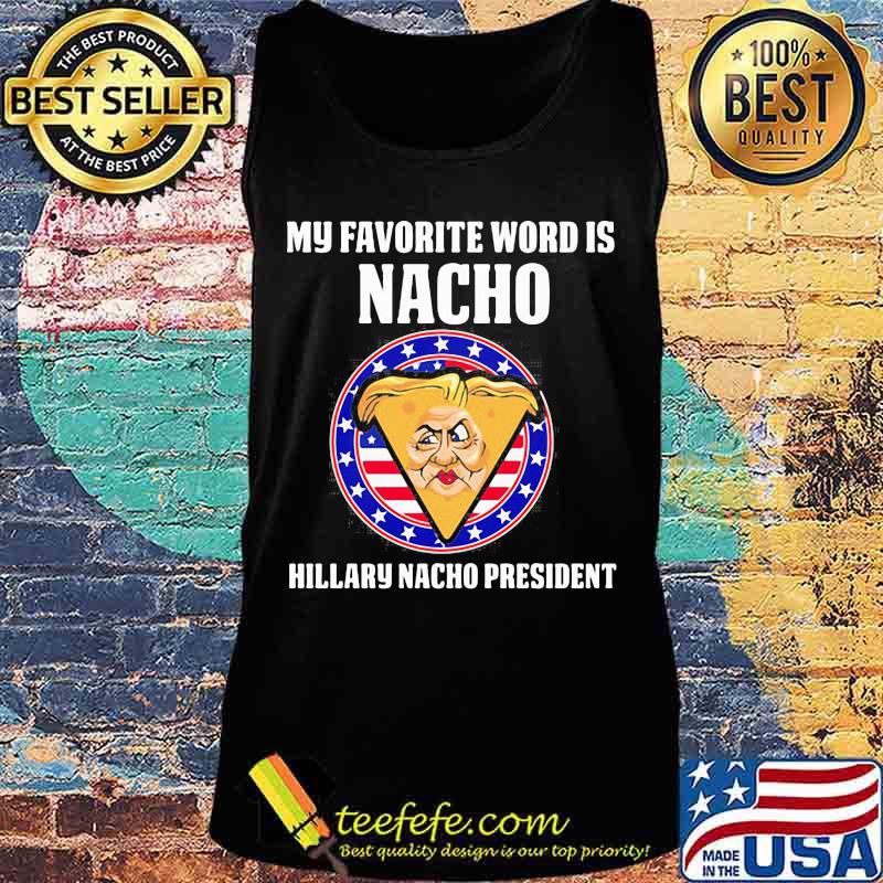 My favorite word is nacho hillary nacho president s Tank top My favorite word is nacho hillary nacho president s Tank top