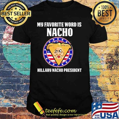 My favorite word is nacho hillary nacho president shirt