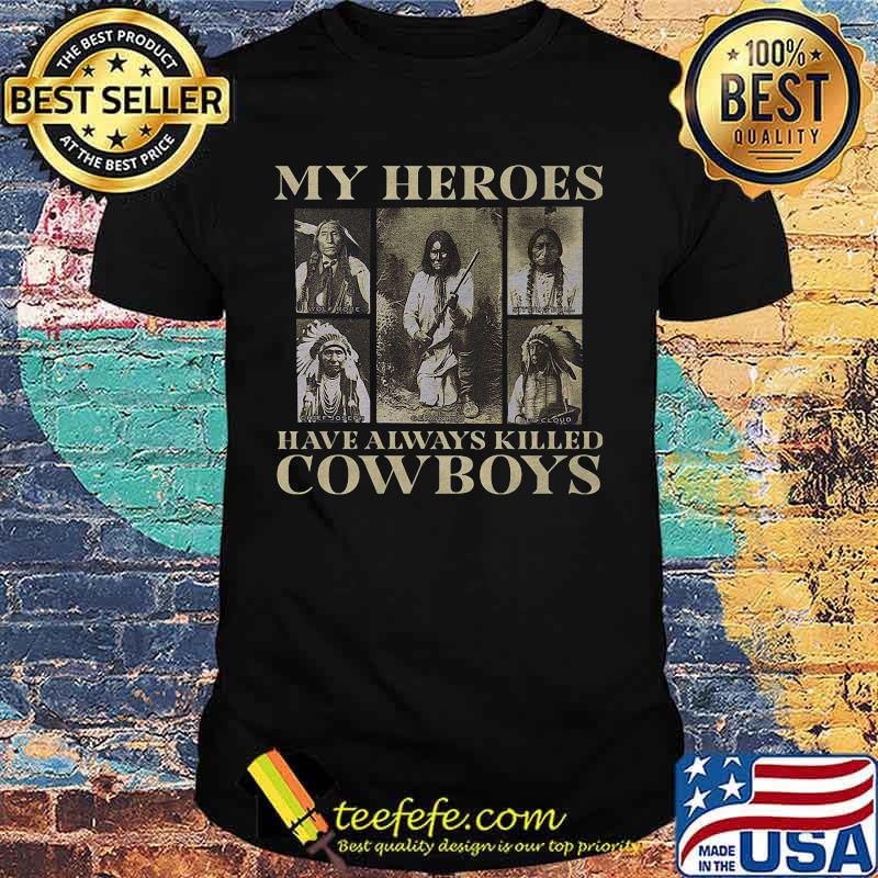 My heroes have always killed cowboys native shirt My heroes have always killed cowboys native shirt