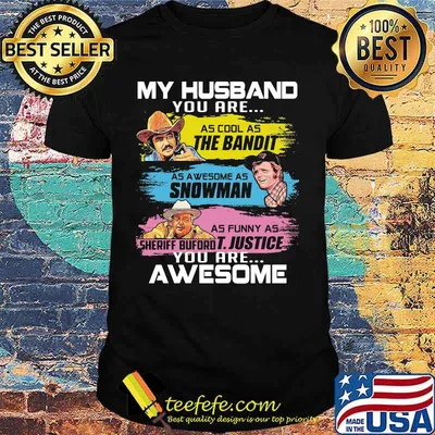 My husband you are as cool as the bandit as awesome as snowman as funny as sheriff buford t. justice you are awesome shirt