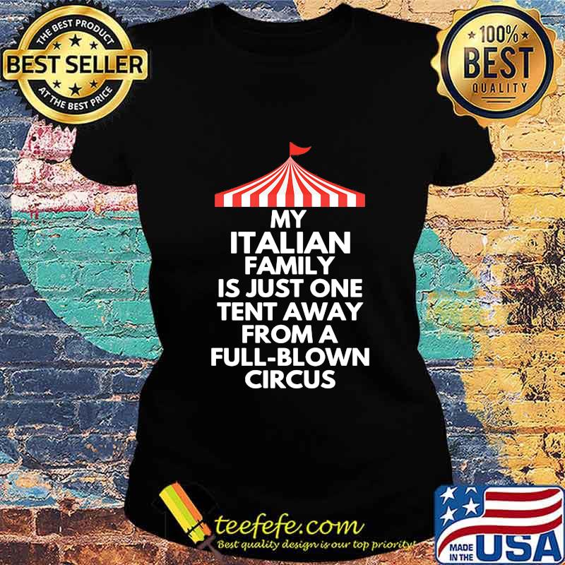 My italian family is just one tent away from a full-blown circus s Ladies tee My italian family is just one tent away from a full-blown circus s Ladies tee