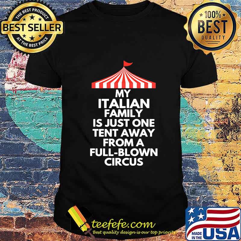 My italian family is just one tent away from a full-blown circus shirt