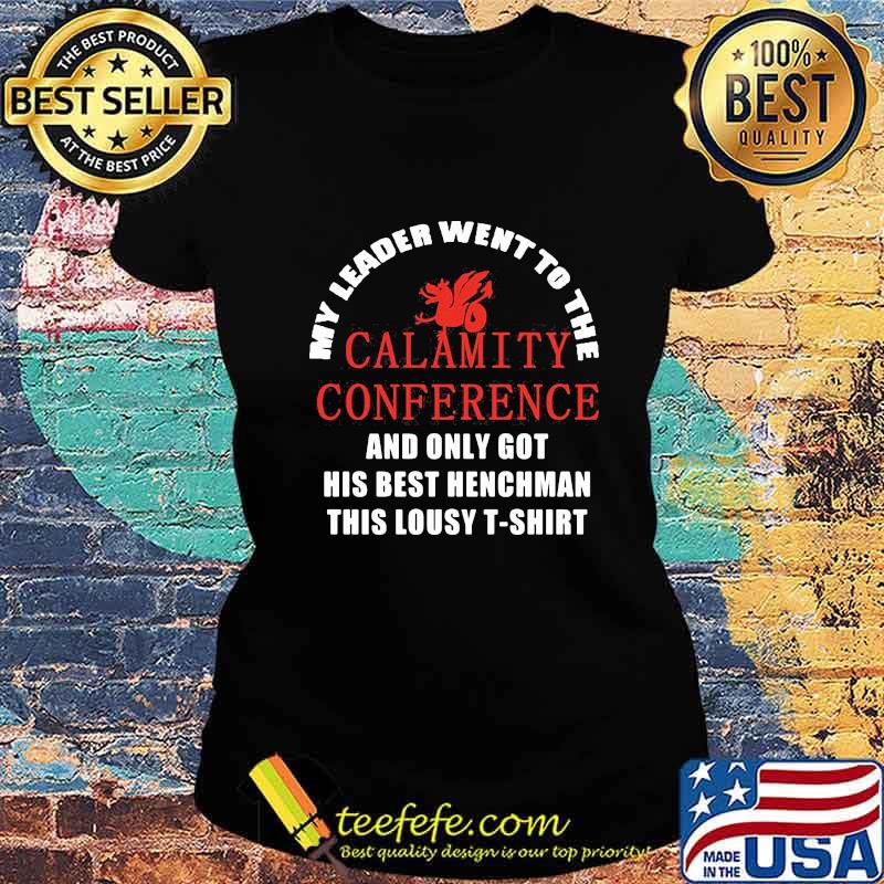 My leader went to the calamity conference and only got his best henchman this lousy s Ladies tee My leader went to the calamity conference and only got his best henchman this lousy s Ladies tee