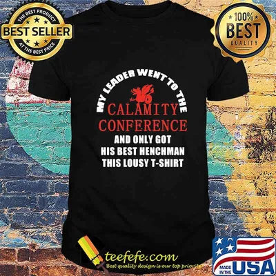 My leader went to the calamity conference and only got his best henchman this lousy shirt