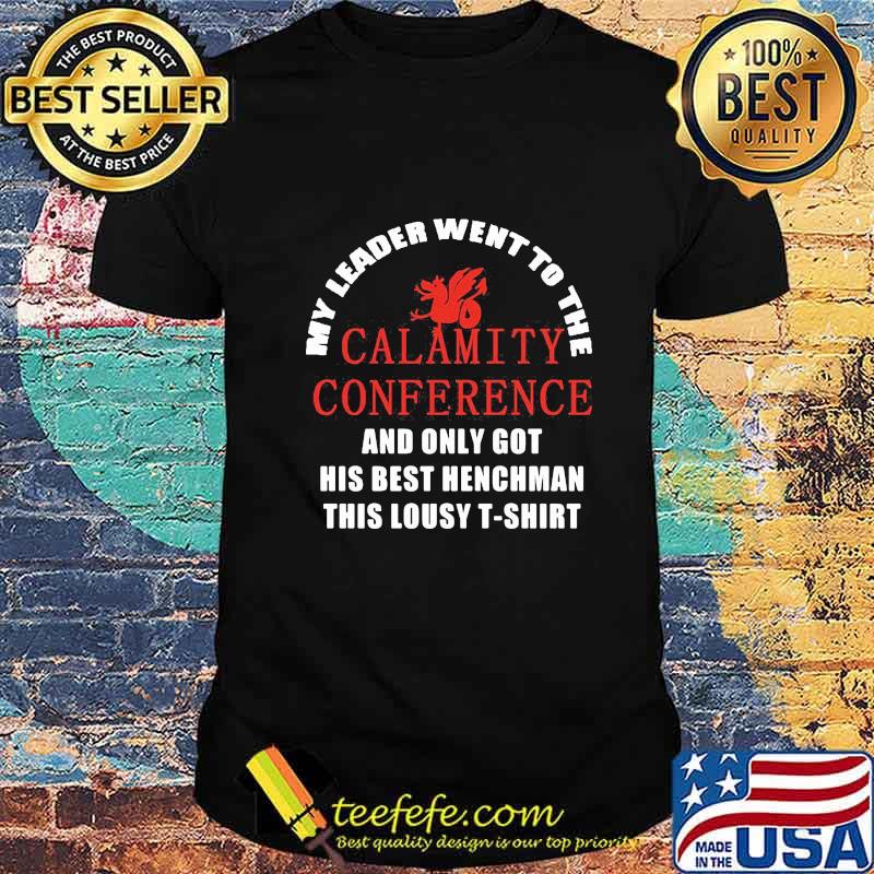 My leader went to the calamity conference and only got his best henchman this lousy shirt
