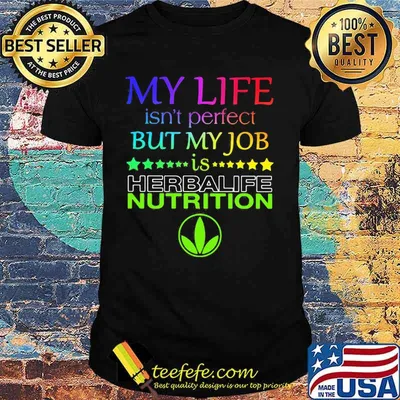 My life isn't perfect but my job is herbalife nutrition shirt