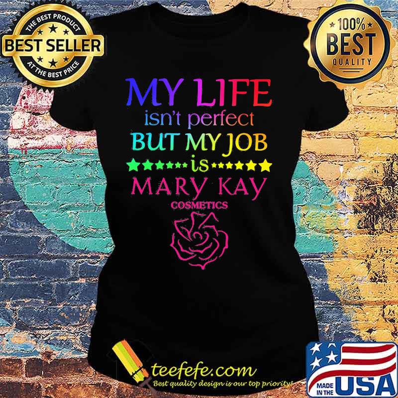 My life isn't perfect but my job is mary kay s Ladies tee My life isn't perfect but my job is mary kay s Ladies tee