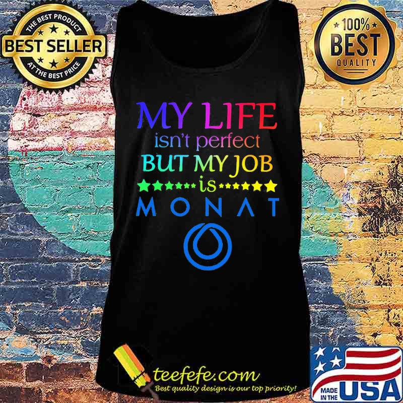 My life isn't perfect but my job is monat s Tank top My life isn't perfect but my job is monat s Tank top