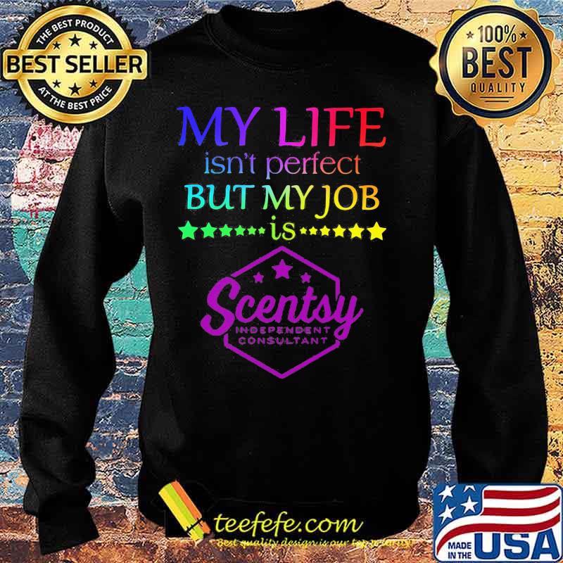 My life isn't perfect but my job is scentsy s Sweater My life isn't perfect but my job is scentsy s Sweater
