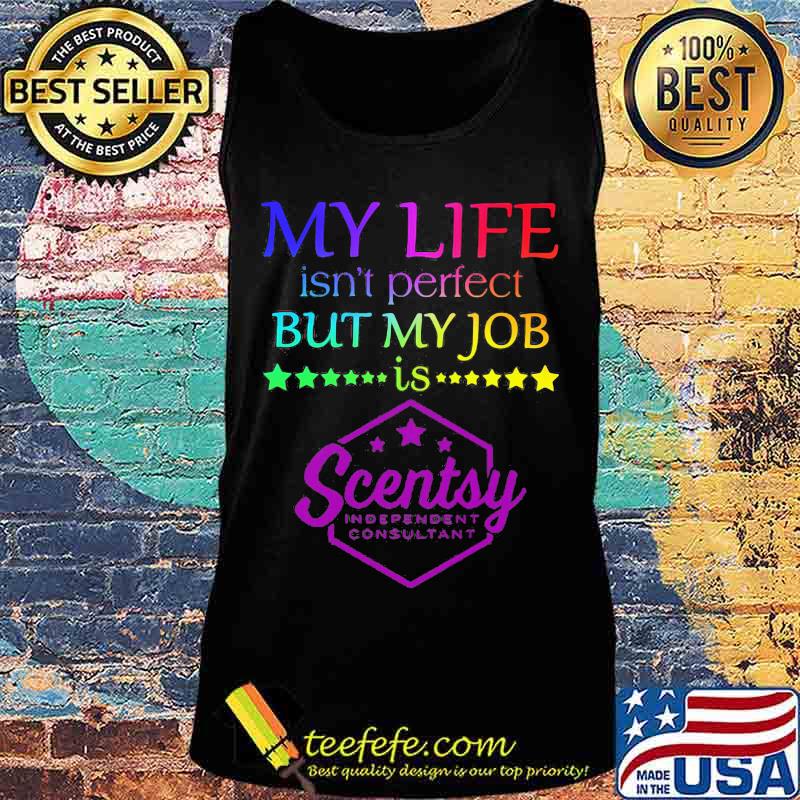 My life isn't perfect but my job is scentsy s Tank top My life isn't perfect but my job is scentsy s Tank top
