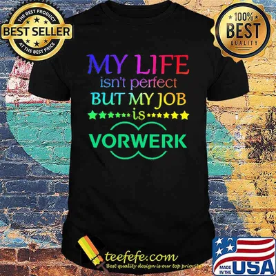 My life isn't perfect but my job is vorwerk shirt