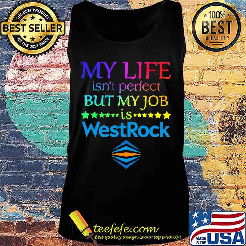 My life isn't perfect but my job is westrock s Tank top My life isn't perfect but my job is westrock s Tank top