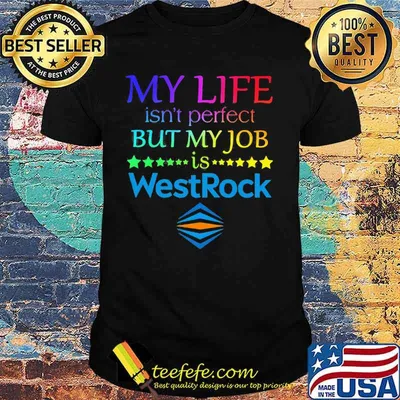 My life isn't perfect but my job is westrock shirt