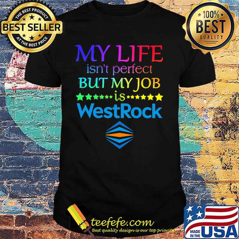 My life isn't perfect but my job is westrock shirt My life isn't perfect but my job is westrock shirt