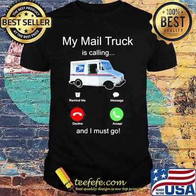 My mail truck is calling and i must go shirt