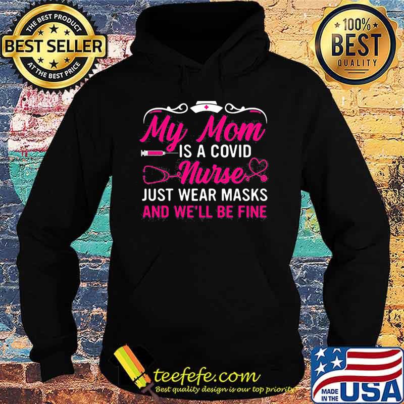 My mom is a covid nurse just wear masks and we'll be fine s Hoodie My mom is a covid nurse just wear masks and we'll be fine s Hoodie
