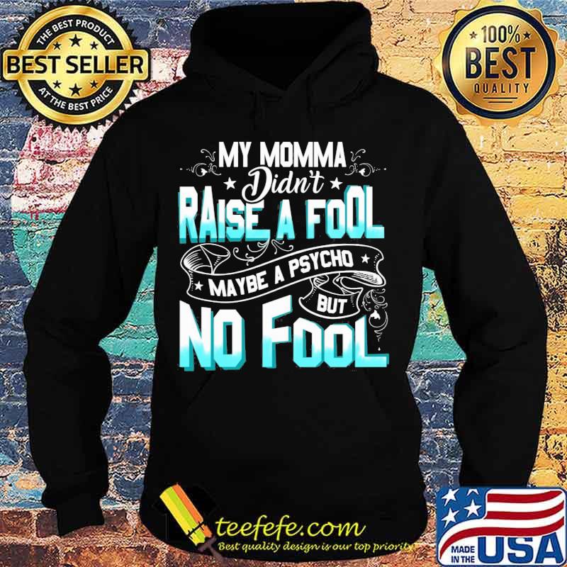 My momma didn't raise a fool maybe a psycho but no fool star s Hoodie My momma didn't raise a fool maybe a psycho but no fool star s Hoodie