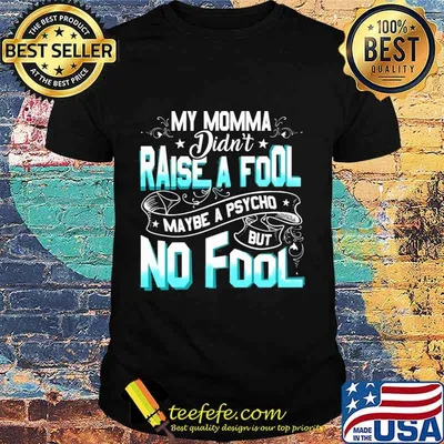 My momma didn't raise a fool maybe a psycho but no fool star shirt