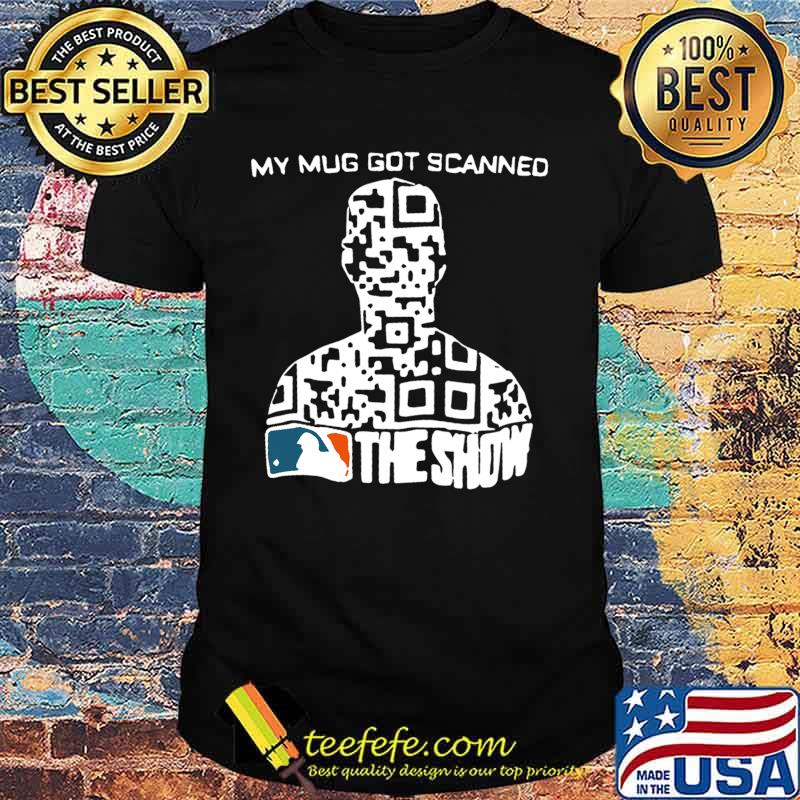 My mug got scanned the show mlb baseball shirt