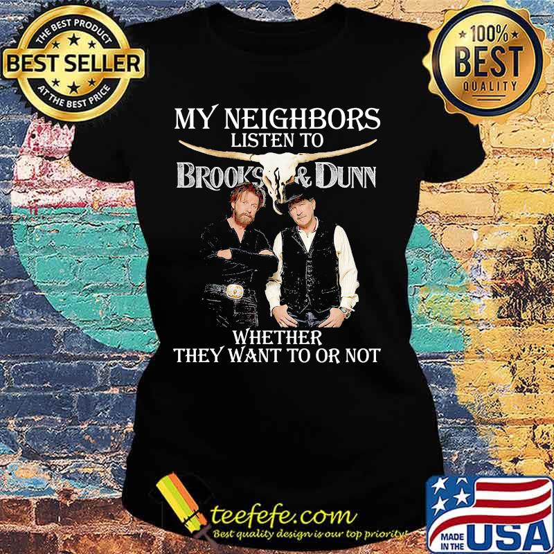 My neighbors listen to brooks and dunn whether they want to or not s Ladies tee My neighbors listen to brooks and dunn whether they want to or not s Ladies tee