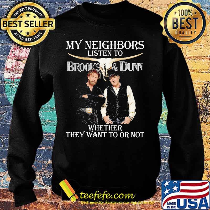 My neighbors listen to brooks and dunn whether they want to or not s Sweater My neighbors listen to brooks and dunn whether they want to or not s Sweater
